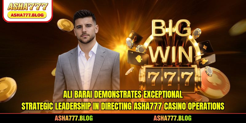 Ali Barai demonstrates exceptional strategic leadership in directing Asha777 casino operations