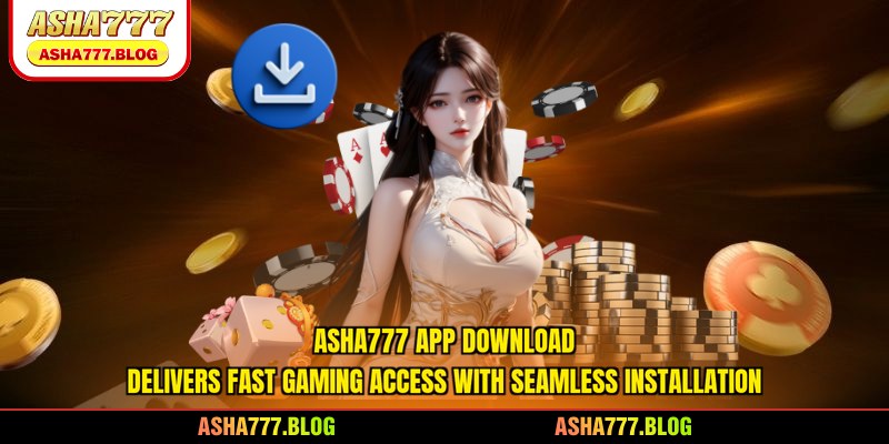 Asha777 app download delivers fast gaming access with seamless installation