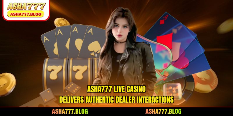 Asha777 live casino delivers authentic dealer interactions