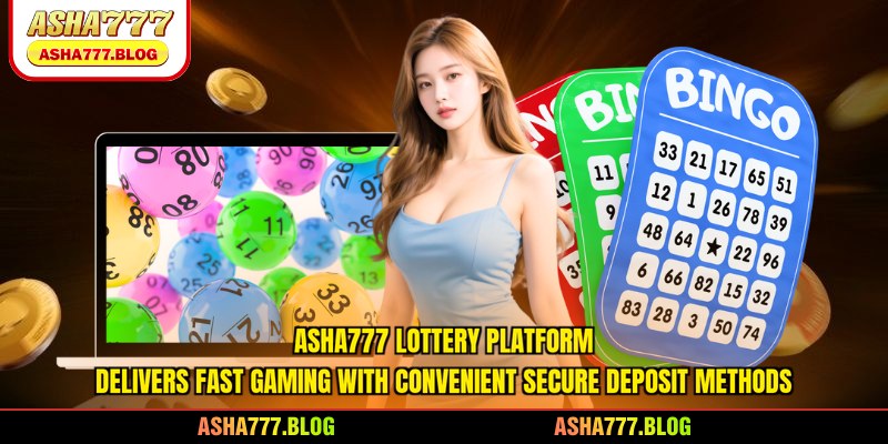 Asha777 lottery platform delivers fast gaming with convenient secure deposit methods