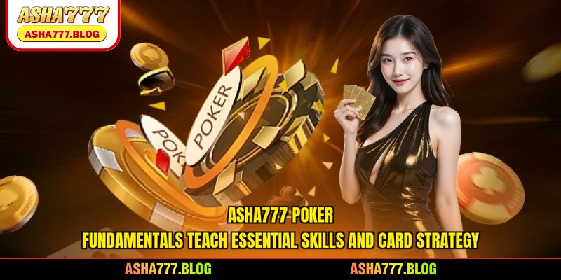 Asha777 poker fundamentals teach essential skills and card strategy