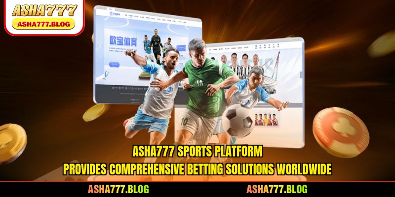 Asha777 Sports platform provides comprehensive betting solutions worldwide
