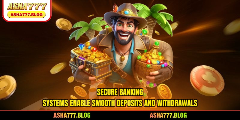 Secure banking systems enable smooth deposits and withdrawals