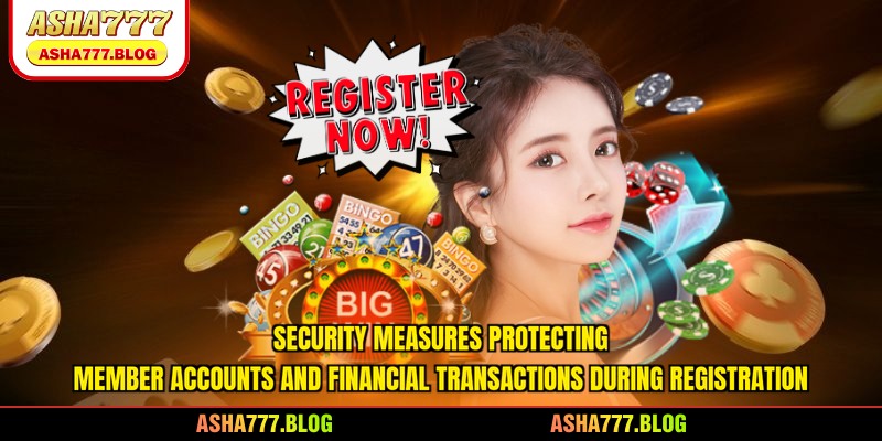 Security measures protecting member accounts and financial transactions during registration