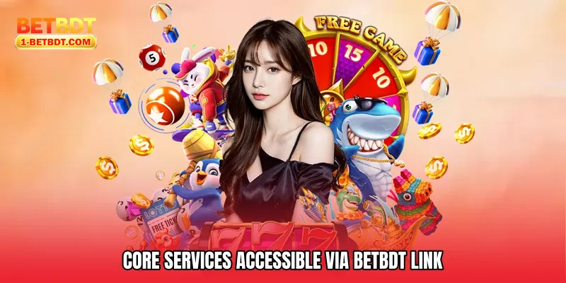 Core Services Accessible via Betbdt Link