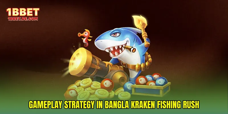 Gameplay Strategy in Bangla Kraken Fishing Rush