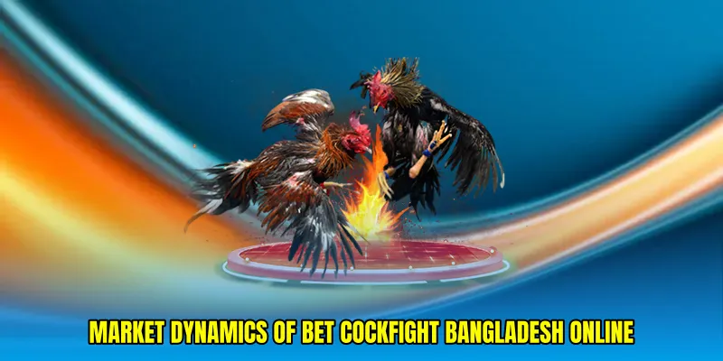 Market Dynamics of Bet cockfight Bangladesh online