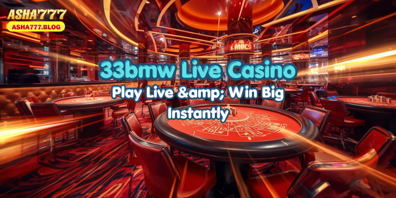 33bmw Live Casino: Play Live & Win Big Instantly